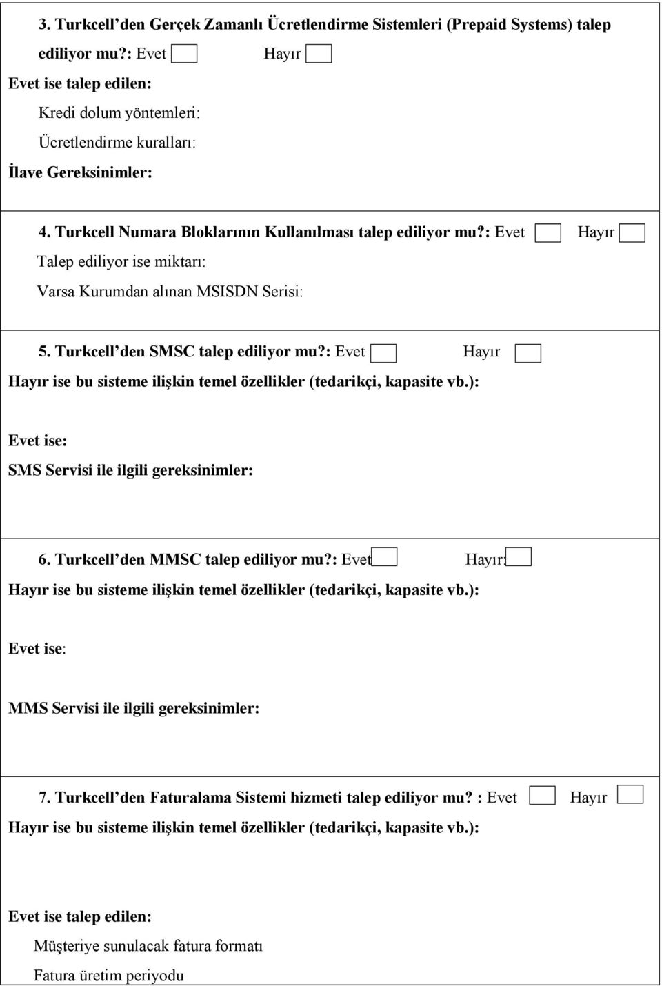 : Evet Hayır Hayır ise bu sisteme ilişkin temel özellikler (tedarikçi, kapasite vb.): Evet ise: SMS Servisi ile ilgili gereksinimler: 6. Turkcell den MMSC talep ediliyor mu?