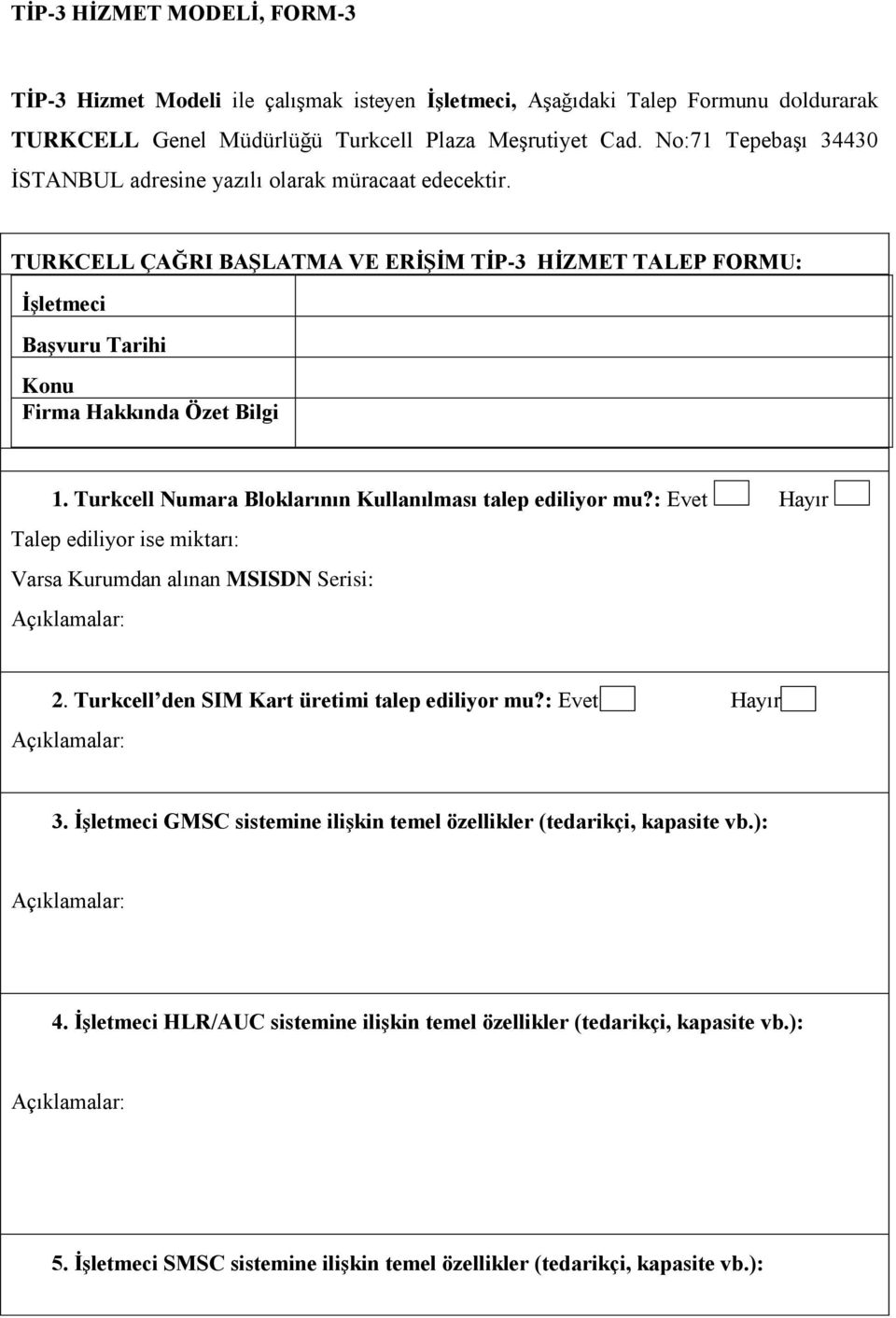 Turkcell Numara Bloklarının Kullanılması talep ediliyor mu?: Evet Hayır Talep ediliyor ise miktarı: Varsa Kurumdan alınan MSISDN Serisi: 2. Turkcell den SIM Kart üretimi talep ediliyor mu?