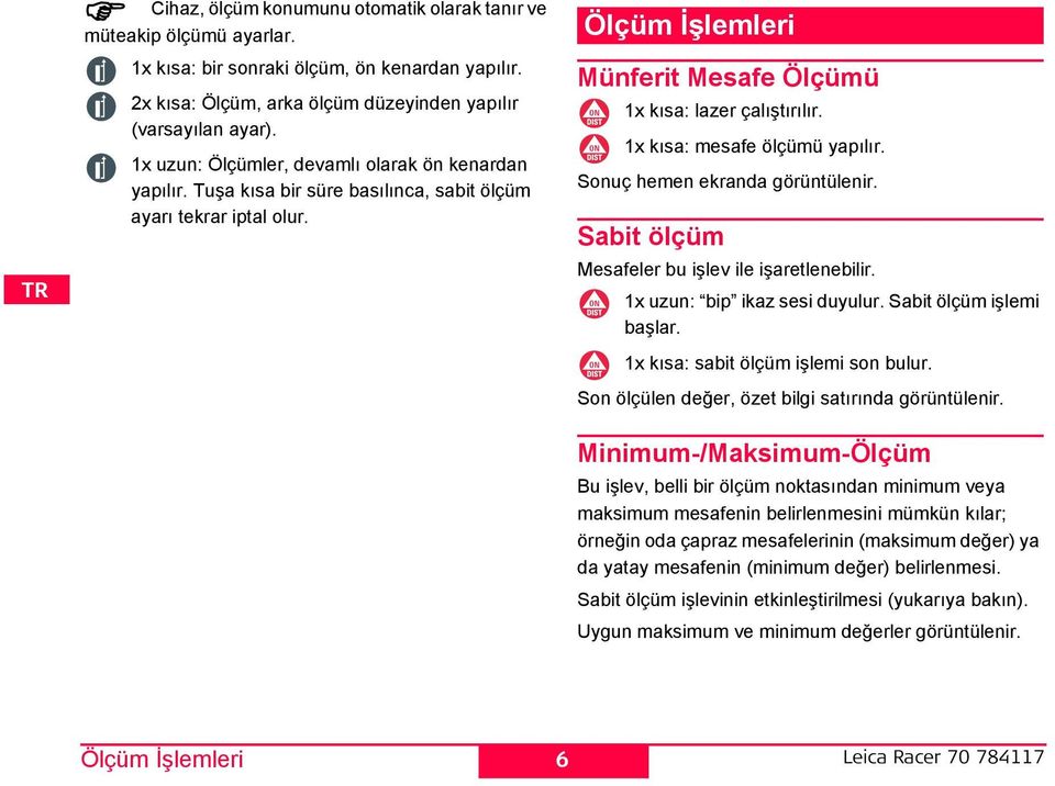 1x kısa: mesafe ölçümü yapılır. onuç hemen ekranda görüntülenir. abit ölçüm Mesafeler bu işlev ile işaretlenebilir. 1x uzun: bip ikaz sesi duyulur. abit ölçüm işlemi başlar.