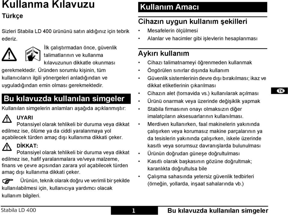 Bu kılavuzda kullanılan simgeler Kullanılan simgelerin anlamları aşağıda açıklanmıştır: UYAR otansiyel olarak tehlikeli bir duruma veya dikkat edilmez ise, ölüme ya da ciddi yaralanmaya yol