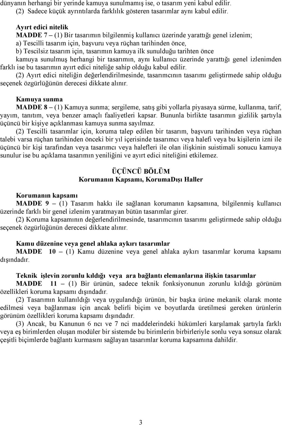 tasarımın kamuya ilk sunulduğu tarihten önce kamuya sunulmuş herhangi bir tasarımın, aynı kullanıcı üzerinde yarattığı genel izlenimden farklı ise bu tasarımın ayırt edici niteliğe sahip olduğu kabul