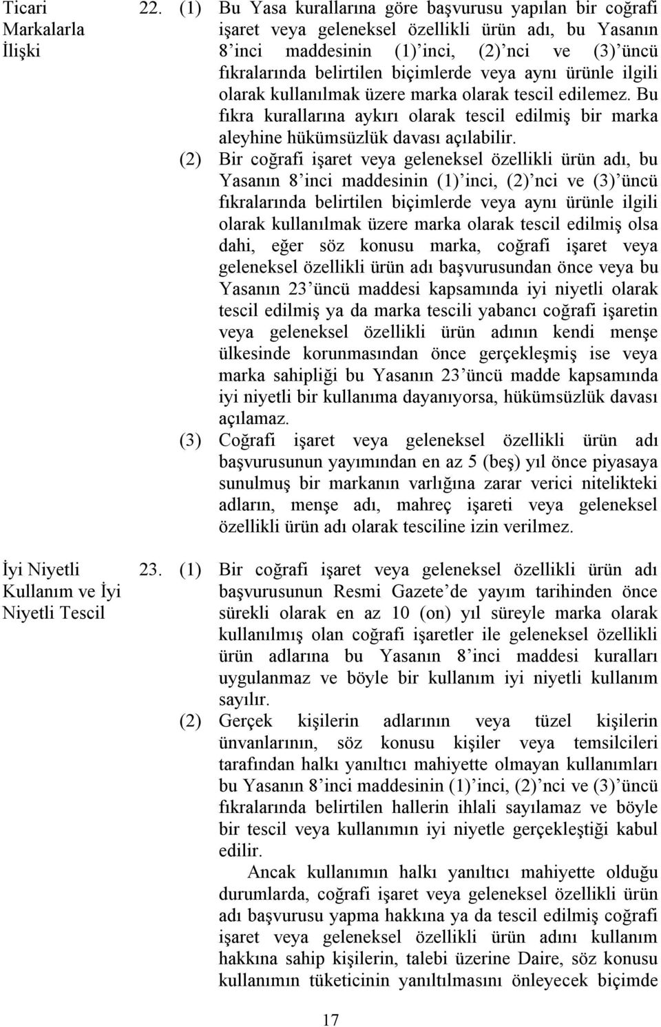 veya aynı ürünle ilgili olarak kullanılmak üzere marka olarak tescil edilemez. Bu fıkra kurallarına aykırı olarak tescil edilmiş bir marka aleyhine hükümsüzlük davası açılabilir.