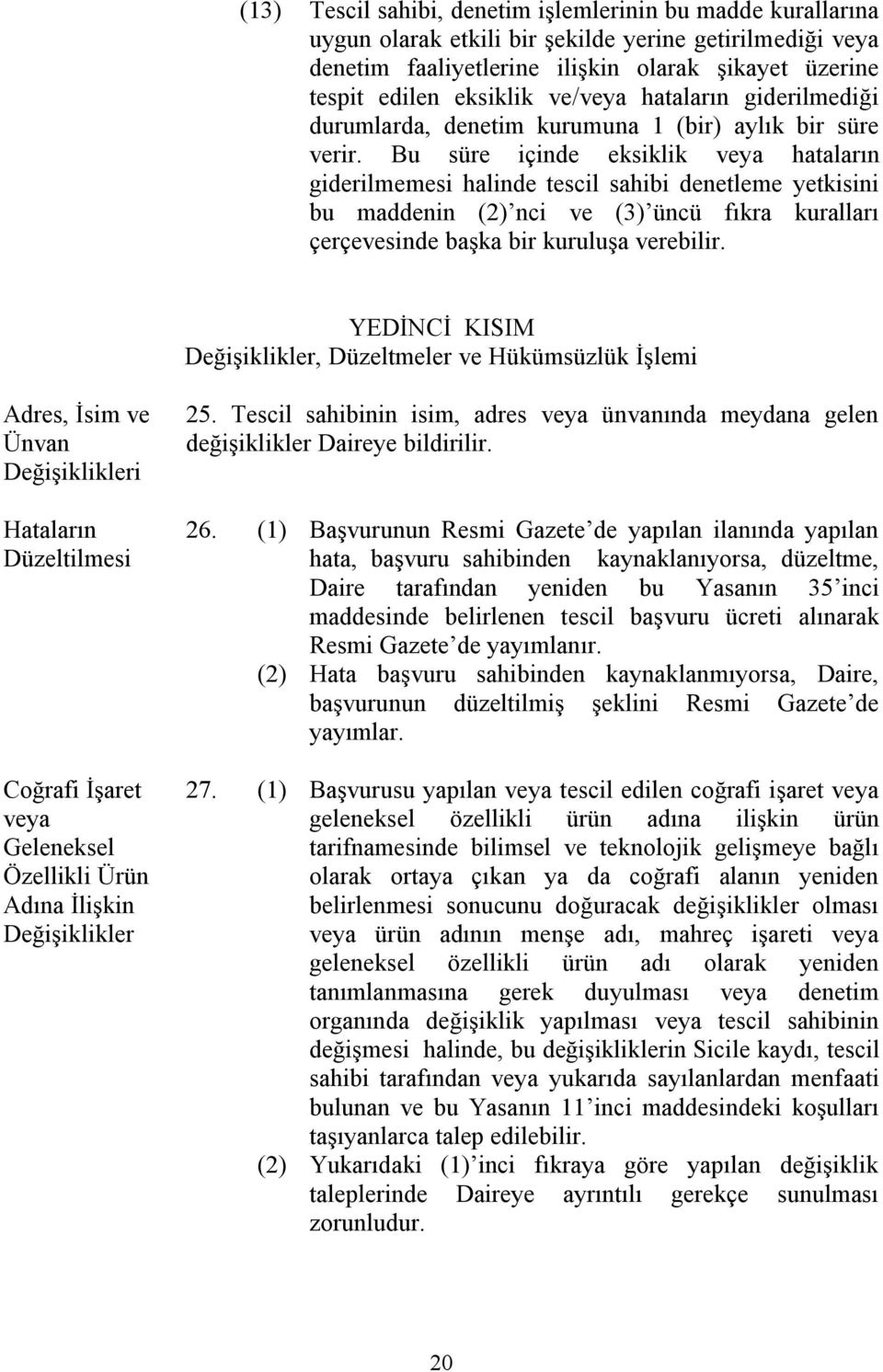 Bu süre içinde eksiklik veya hataların giderilmemesi halinde tescil sahibi denetleme yetkisini bu maddenin (2) nci ve (3) üncü fıkra kuralları çerçevesinde başka bir kuruluşa verebilir.