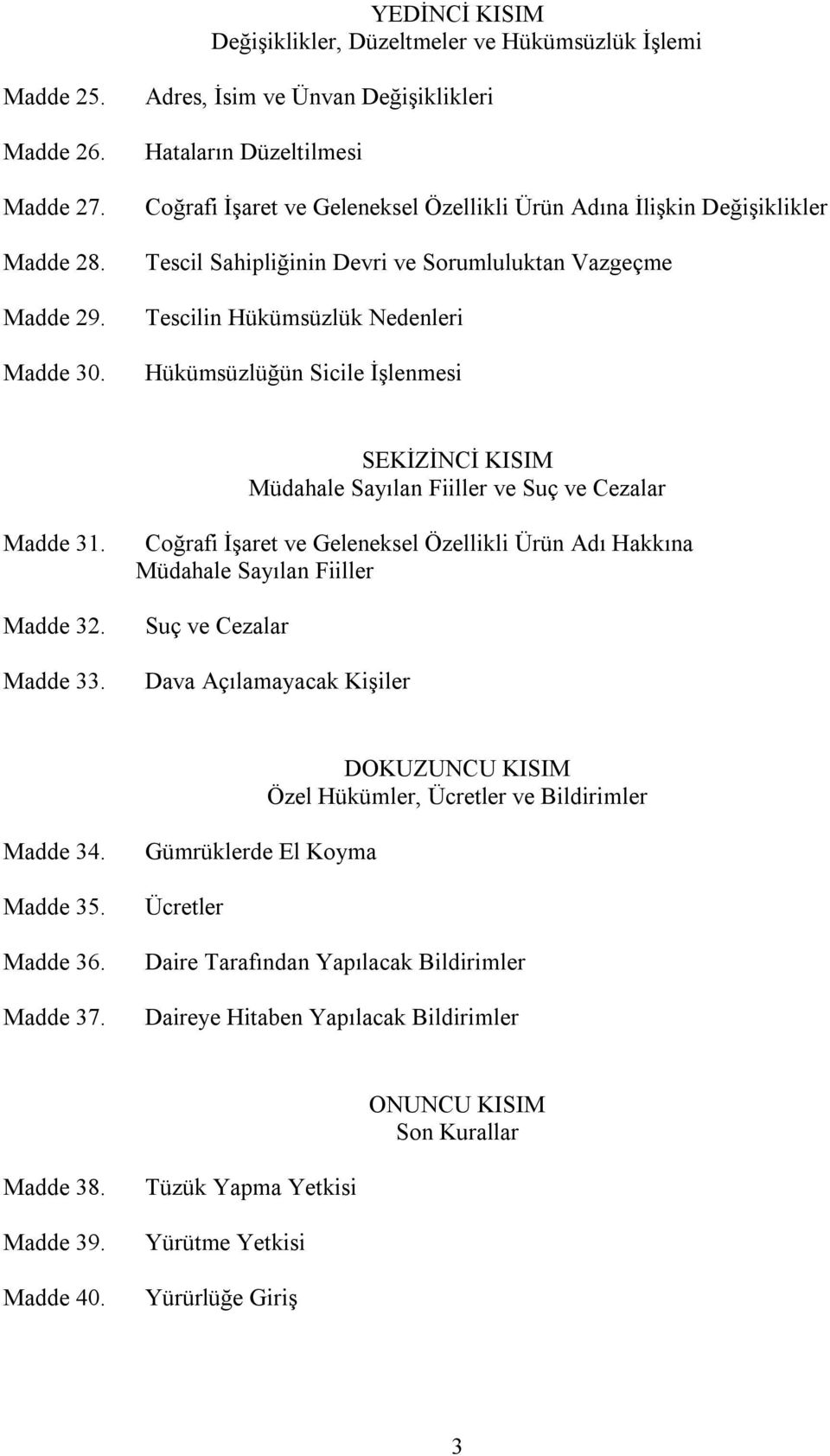 Hükümsüzlük Nedenleri Hükümsüzlüğün Sicile İşlenmesi SEKİZİNCİ KISIM Müdahale Sayılan Fiiller ve Suç ve Cezalar Madde 31. Madde 32. Madde 33.