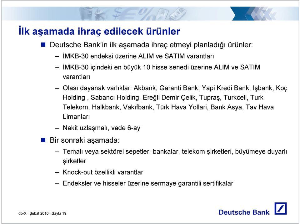 Tupraş, Turkcell, Turk Telekom, Halkbank, Vakıfbank, Türk Hava Yollari, Bank Asya, Tav Hava Limanları Nakit uzlaşmalı, vade 6-ay Bir sonraki aşamada: Temalı veya sektörel