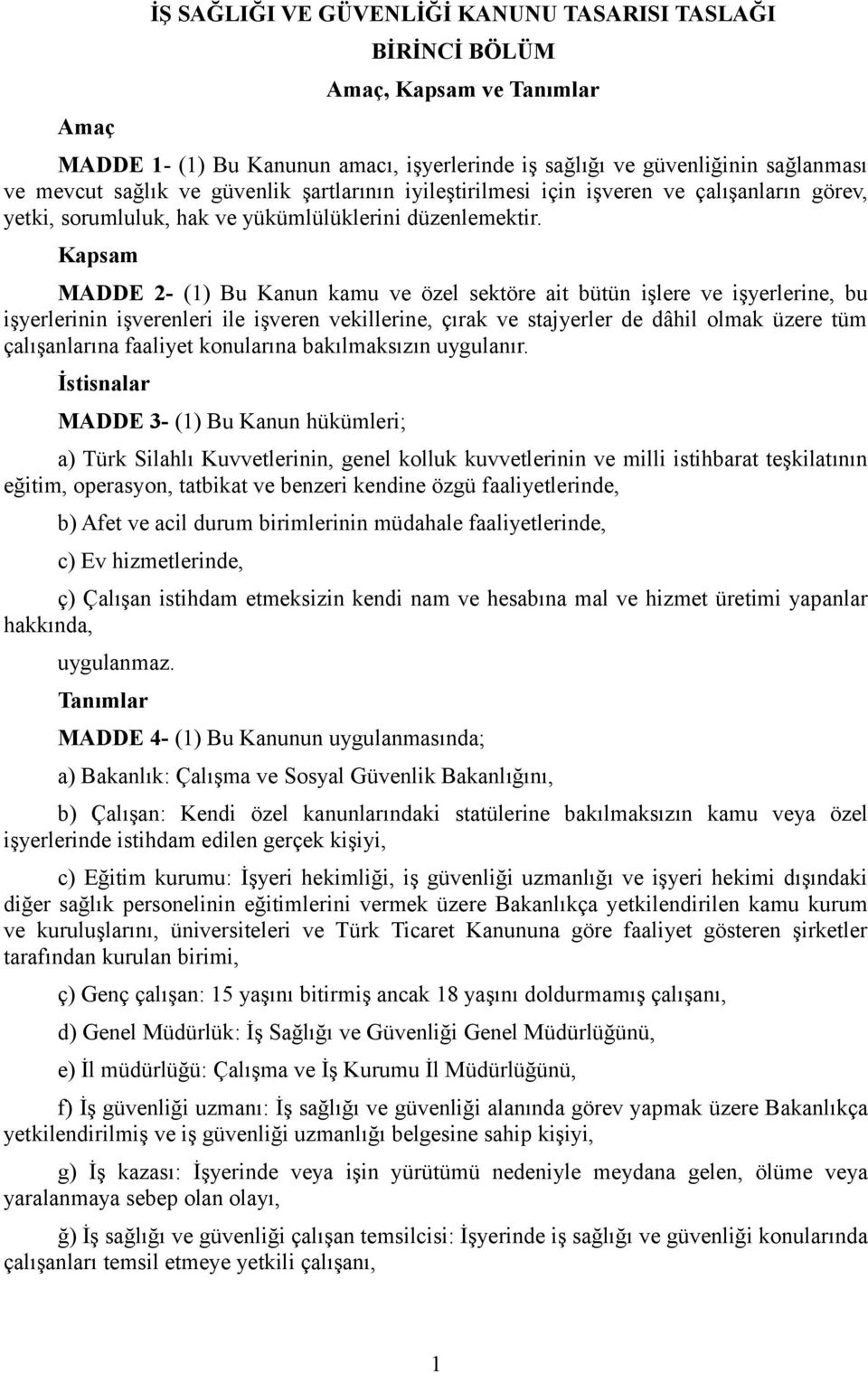 Kapsam MADDE 2- (1) Bu Kanun kamu ve özel sektöre ait bütün işlere ve işyerlerine, bu işyerlerinin işverenleri ile işveren vekillerine, çırak ve stajyerler de dâhil olmak üzere tüm çalışanlarına