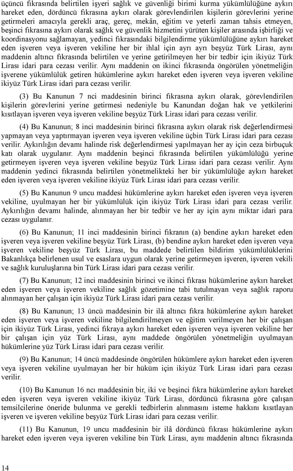 sağlamayan, yedinci fıkrasındaki bilgilendirme yükümlülüğüne aykırı hareket eden işveren veya işveren vekiline her bir ihlal için ayrı ayrı beşyüz Türk Lirası, aynı maddenin altıncı fıkrasında