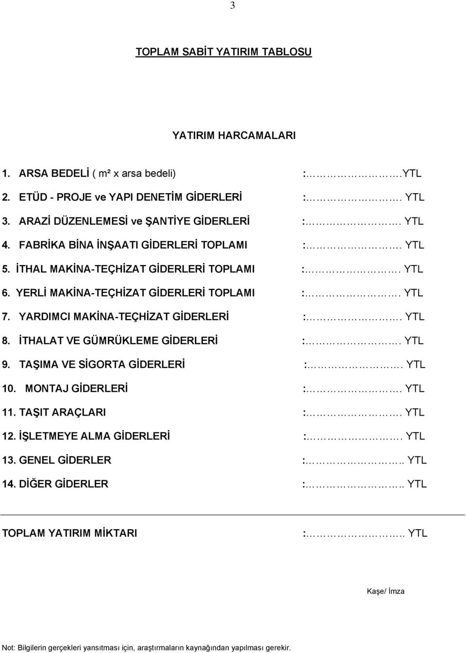 YERLİ MAKİNA-TEÇHİZAT GİDERLERİ TOPLAMI :. YTL 7. YARDIMCI MAKİNA-TEÇHİZAT GİDERLERİ :. YTL 8. İTHALAT VE GÜMRÜKLEME GİDERLERİ :. YTL 9. TAŞIMA VE SİGORTA GİDERLERİ :. YTL 10.