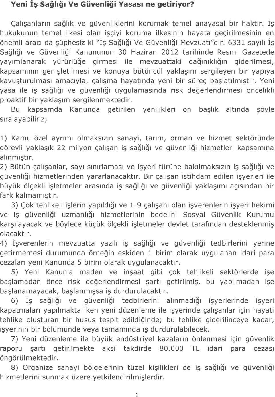 6331 sayılı İş Sağlığı ve Güvenliği Kanununun 30 Haziran 2012 tarihinde Resmi Gazetede yayımlanarak yürürlüğe girmesi ile mevzuattaki dağınıklığın giderilmesi, kapsamının genişletilmesi ve konuya