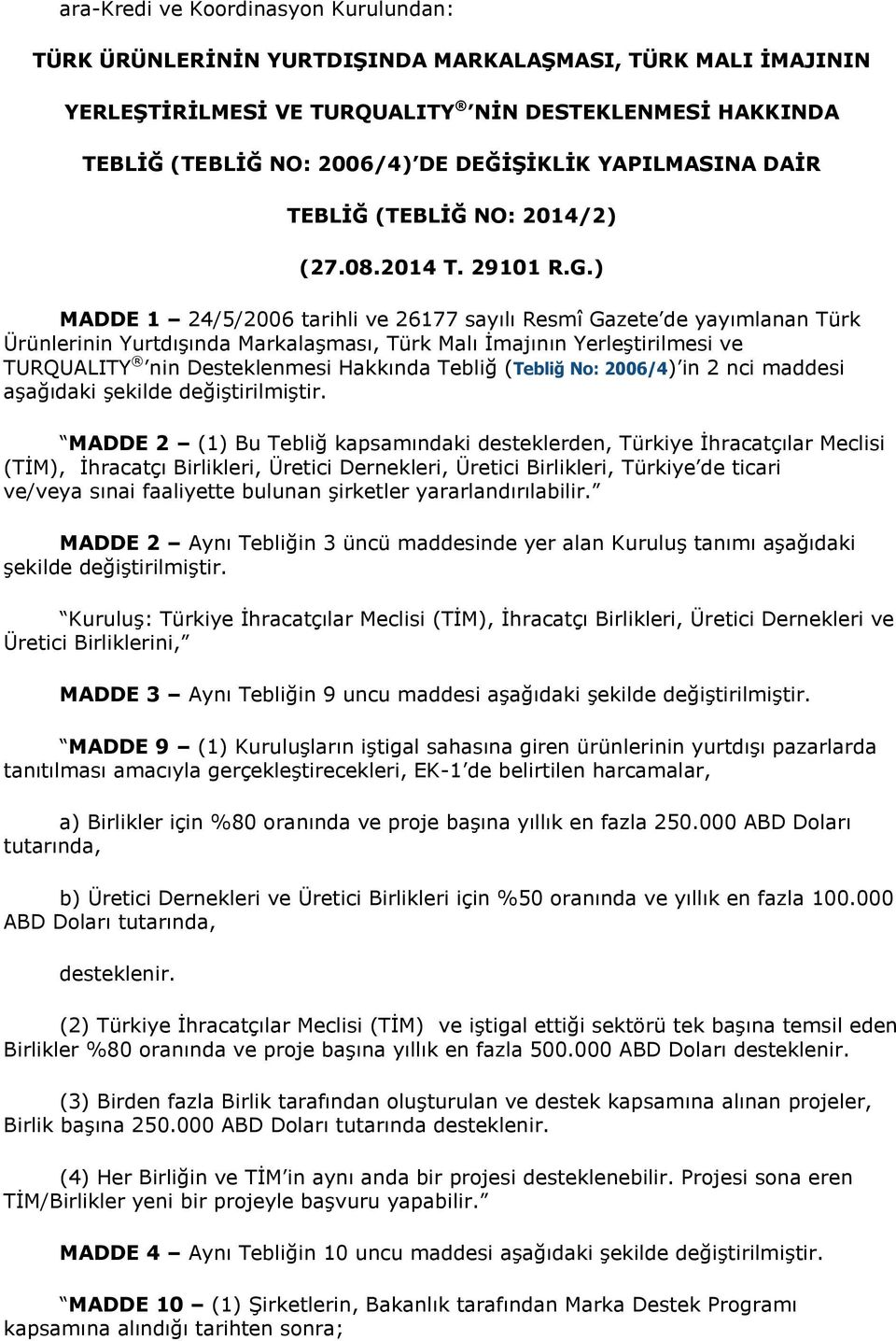 ) MADDE 1 24/5/2006 tarihli ve 26177 sayılı Resmî Gazete de yayımlanan Türk Ürünlerinin Yurtdışında Markalaşması, Türk Malı İmajının Yerleştirilmesi ve TURQUALITY nin Desteklenmesi Hakkında Tebliğ