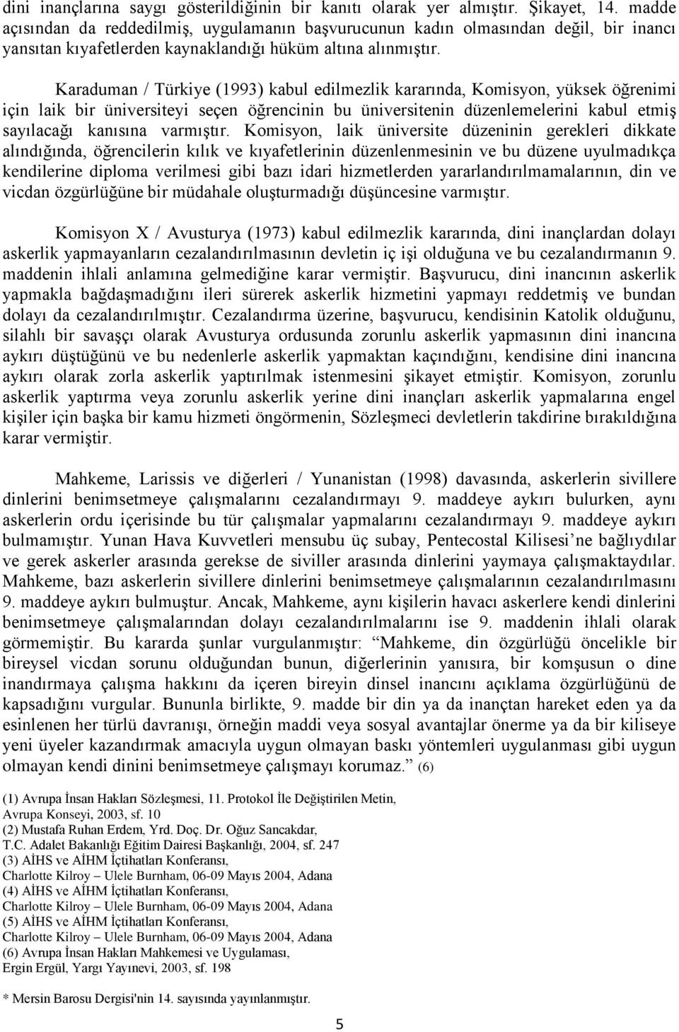 Karaduman / Türkiye (1993) kabul edilmezlik kararında, Komisyon, yüksek öğrenimi için laik bir üniversiteyi seçen öğrencinin bu üniversitenin düzenlemelerini kabul etmiş sayılacağı kanısına varmıştır.