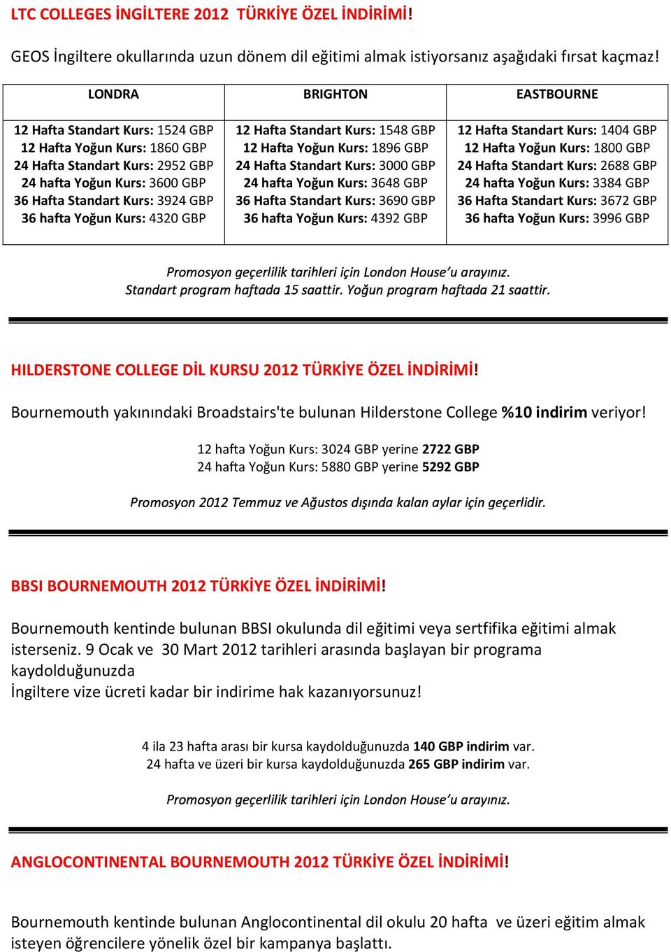 Yoğun Kurs: 4392 GBP 12 Hafta Standart Kurs: 1524 GBP 12 Hafta Yoğun Kurs: 1860 GBP 24 Hafta Standart Kurs: 2952 GBP 24 hafta Yoğun Kurs: 3600 GBP 36 Hafta Standart Kurs: 3924 GBP 36 hafta Yoğun