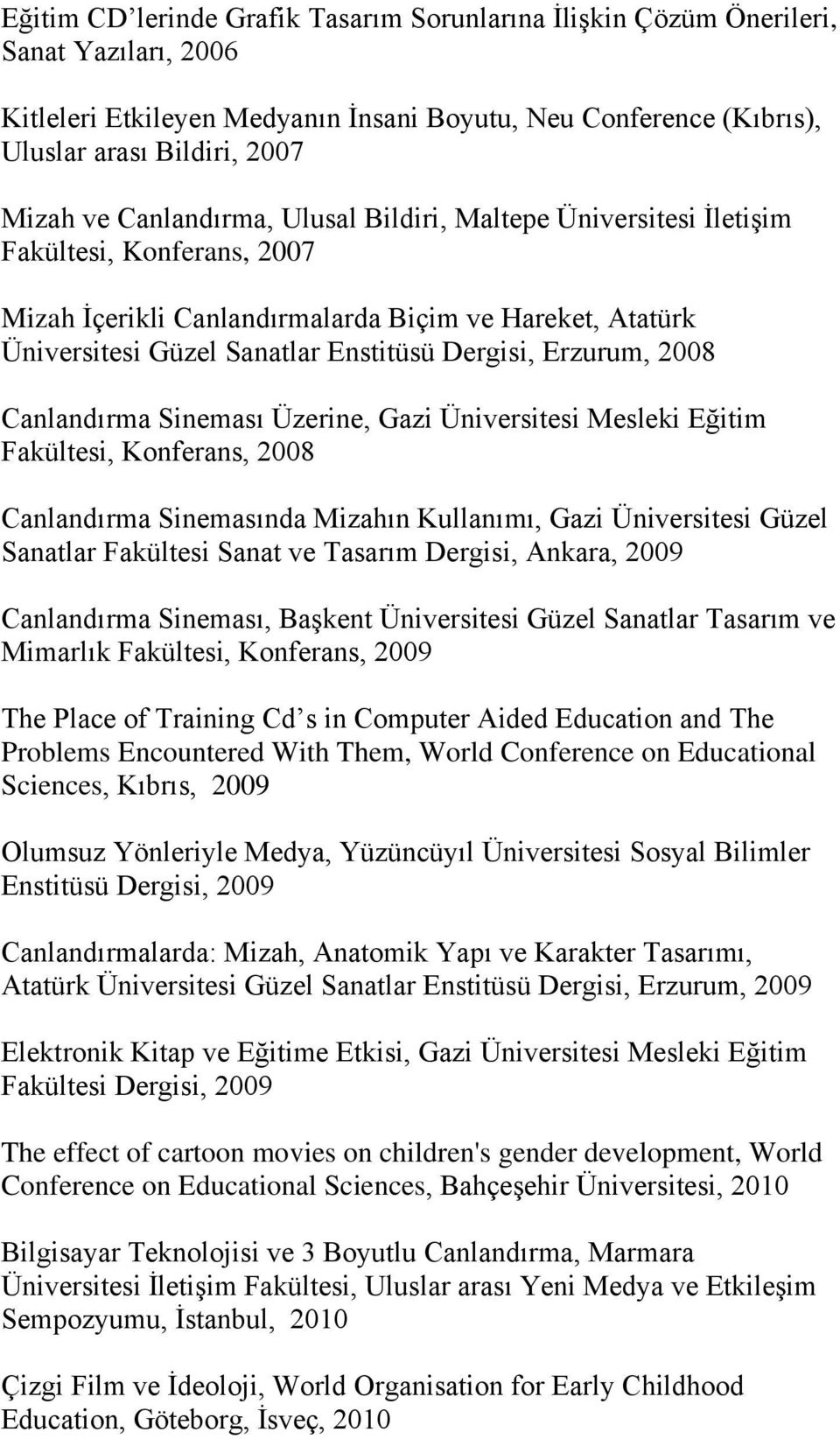 2008 Canlandırma Sineması Üzerine, Gazi Üniversitesi Mesleki Eğitim Fakültesi, Konferans, 2008 Canlandırma Sinemasında Mizahın Kullanımı, Gazi Üniversitesi Güzel Sanatlar Fakültesi Sanat ve Tasarım