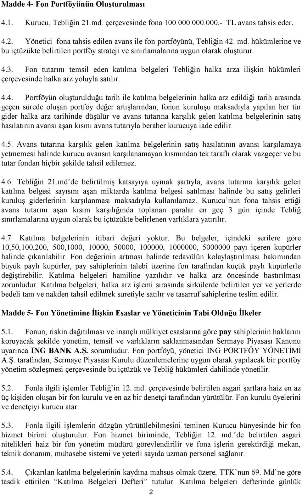 Fon tutarını temsil eden katılma belgeleri Tebliğin halka arza ilişkin hükümleri çerçevesinde halka arz yoluyla satılır. 4.