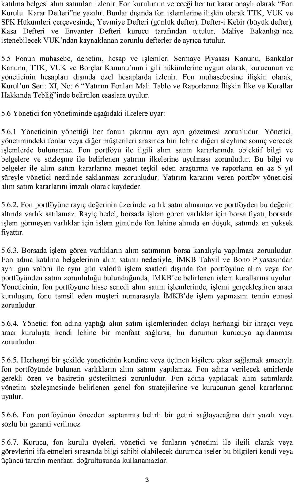 tarafından tutulur. Maliye Bakanlığı nca istenebilecek VUK ndan kaynaklanan zorunlu defterler de ayrıca tutulur. 5.