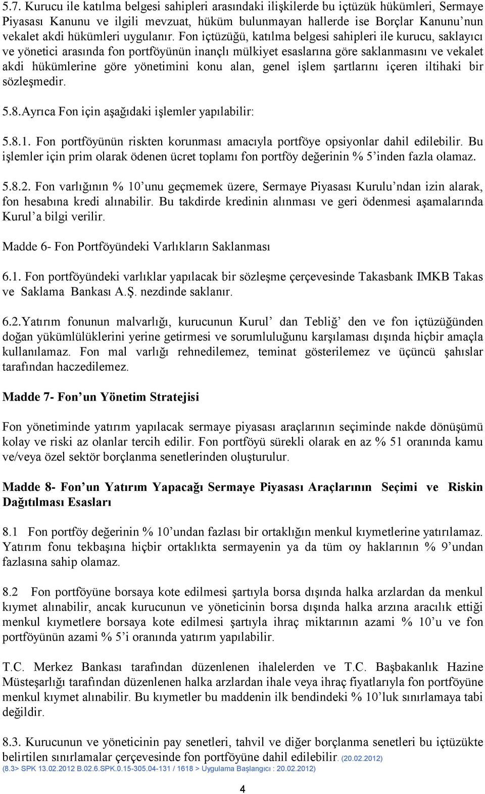 Fon içtüzüğü, katılma belgesi sahipleri ile kurucu, saklayıcı ve yönetici arasında fon portföyünün inançlı mülkiyet esaslarına göre saklanmasını ve vekalet akdi hükümlerine göre yönetimini konu alan,