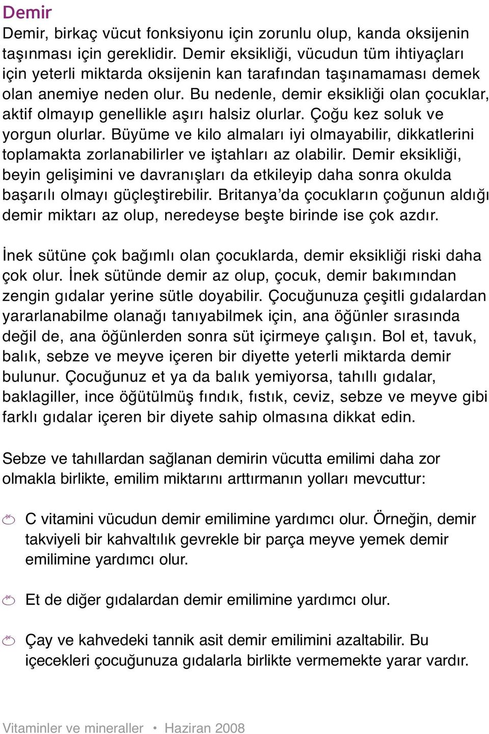 Bu nedenle, demir eksikliği olan çocuklar, aktif olmayıp genellikle aşırı halsiz olurlar. Çoğu kez soluk ve yorgun olurlar.