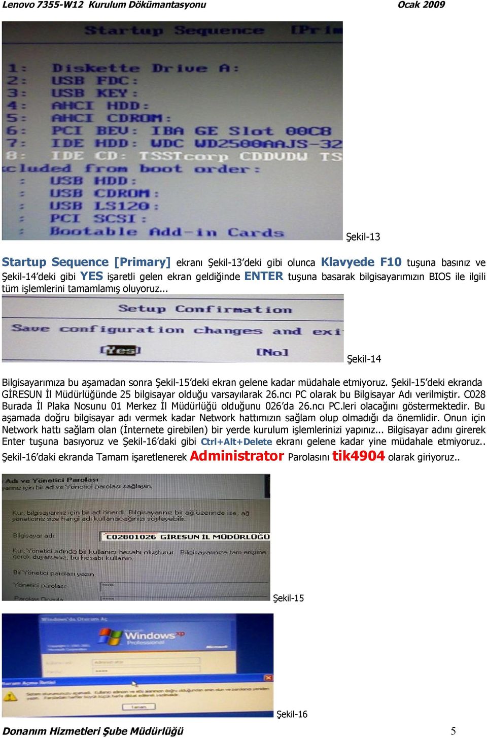 Şekil-15 deki ekranda GİRESUN İl Müdürlüğünde 25 bilgisayar olduğu varsayılarak 26.ncı PC olarak bu Bilgisayar Adı verilmiştir. C028 Burada İl Plaka Nosunu 01 Merkez İl Müdürlüğü olduğunu 026 da 26.