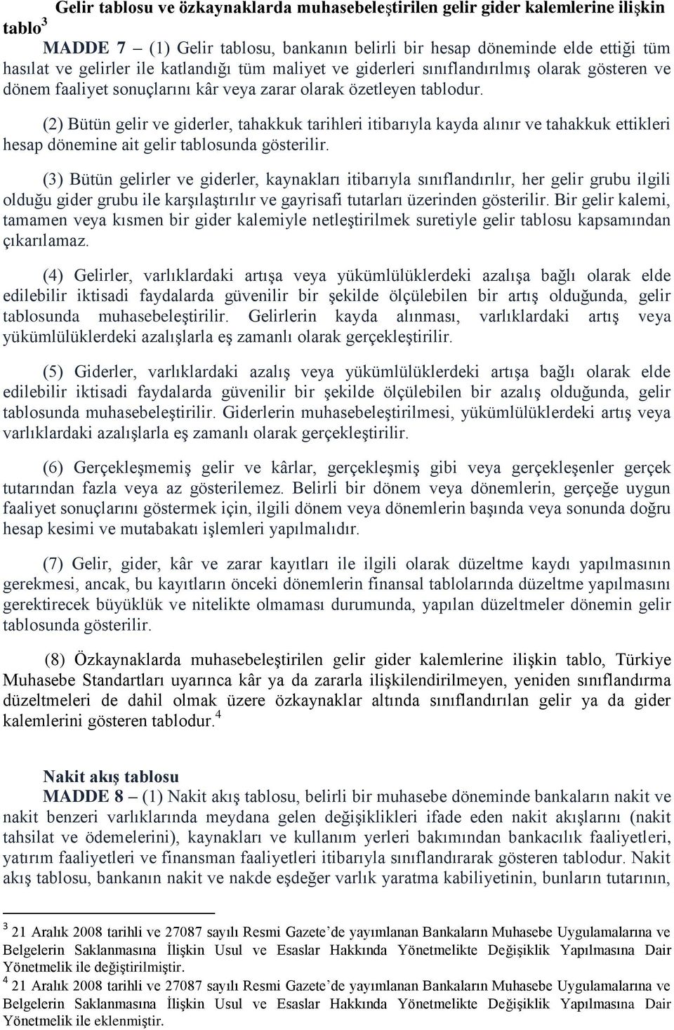 (2) Bütün gelir ve giderler, tahakkuk tarihleri itibarıyla kayda alınır ve tahakkuk ettikleri hesap dönemine ait gelir tablosunda gösterilir.