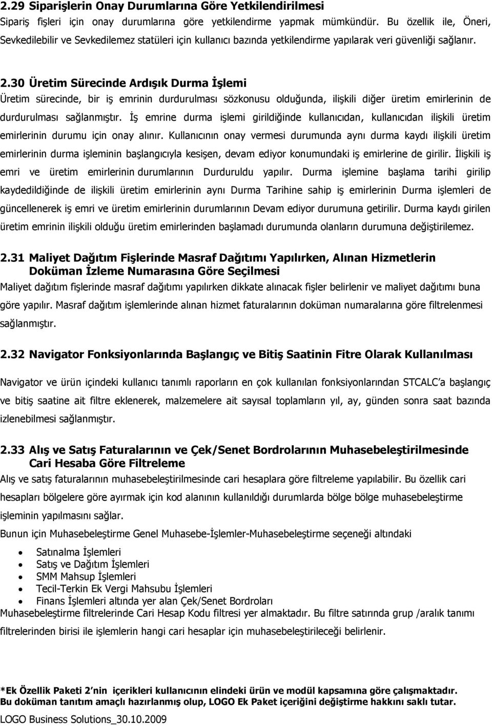 30 Üretim Sürecinde Ardışık Durma Đşlemi Üretim sürecinde, bir iş emrinin durdurulması sözkonusu olduğunda, ilişkili diğer üretim emirlerinin de durdurulması sağlanmıştır.