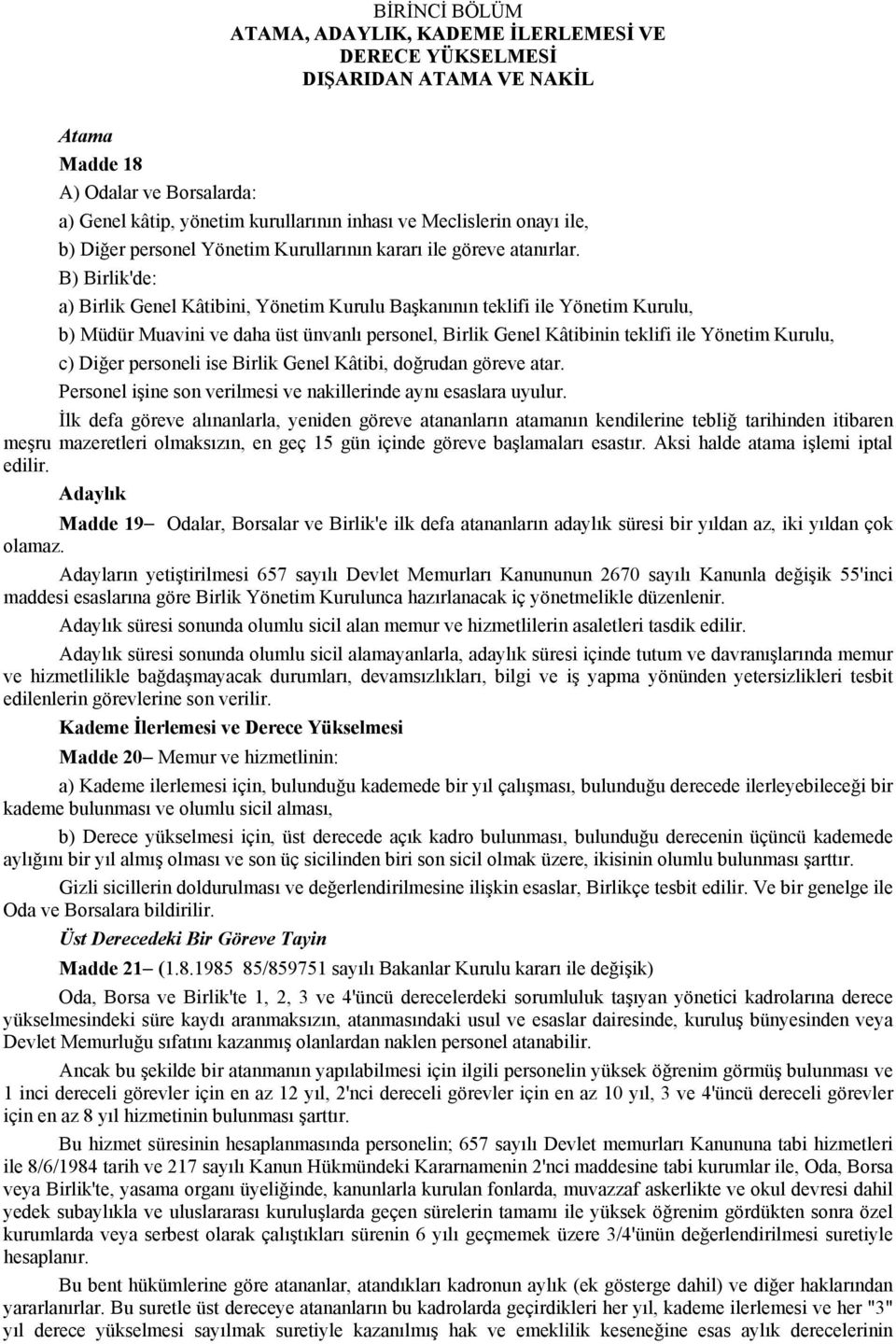 B) Birlik'de: a) Birlik Genel Kâtibini, Yönetim Kurulu Başkanının teklifi ile Yönetim Kurulu, b) Müdür Muavini ve daha üst ünvanlı personel, Birlik Genel Kâtibinin teklifi ile Yönetim Kurulu, c)