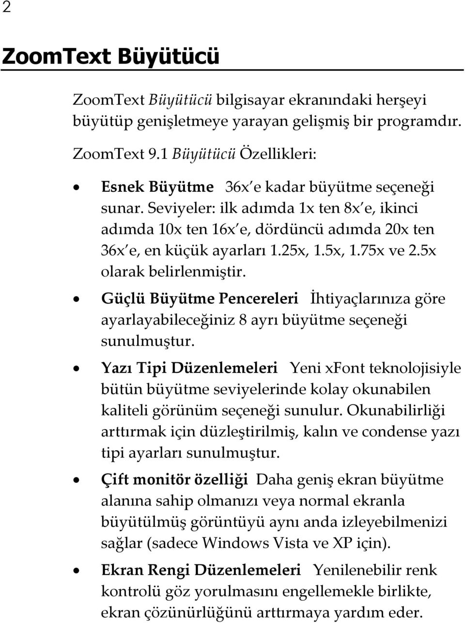 5x, 1.75x ve 2.5x olarak belirlenmiştir. Güçlü Büyütme Pencereleri İhtiyaçlarınıza göre ayarlayabileceğiniz 8 ayrı büyütme seçeneği sunulmuştur.