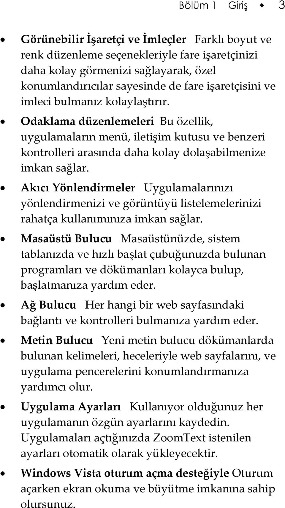 Akıcı Yönlendirmeler Uygulamalarınızı yönlendirmenizi ve görüntüyü listelemelerinizi rahatça kullanımınıza imkan sağlar.