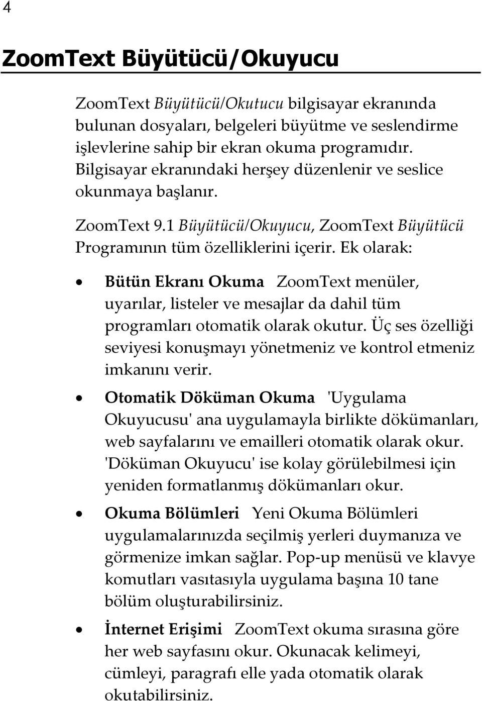 Ek olarak: Bütün Ekranı Okuma ZoomText menüler, uyarılar, listeler ve mesajlar da dahil tüm programları otomatik olarak okutur.