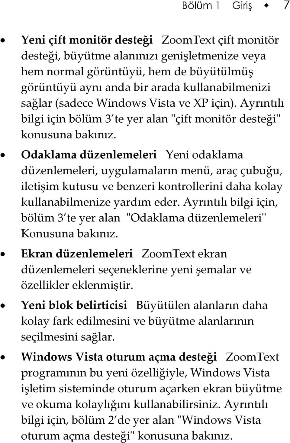 Odaklama düzenlemeleri Yeni odaklama düzenlemeleri, uygulamaların menü, araç çubuğu, iletişim kutusu ve benzeri kontrollerini daha kolay kullanabilmenize yardım eder.