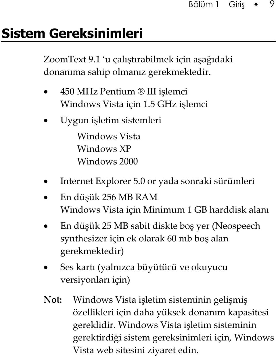 0 or yada sonraki sürümleri En düşük 256 MB RAM Windows Vista için Minimum 1 GB harddisk alanı En düşük 25 MB sabit diskte boş yer (Neospeech synthesizer için ek olarak 60 mb boş alan