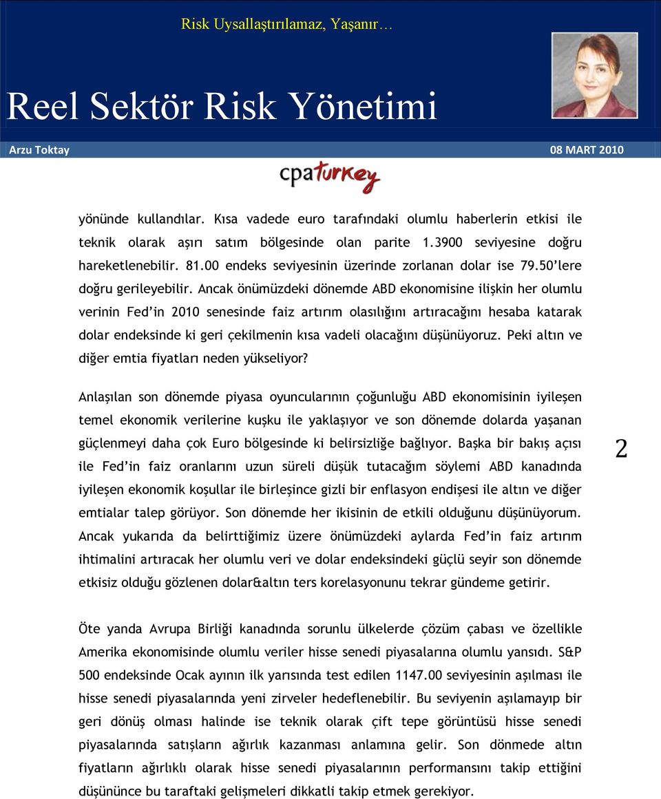 Ancak önümüzdeki dönemde ABD ekonomisine ilişkin her olumlu verinin Fed in 2010 senesinde faiz artırım olasılığını artıracağını hesaba katarak dolar endeksinde ki geri çekilmenin kısa vadeli