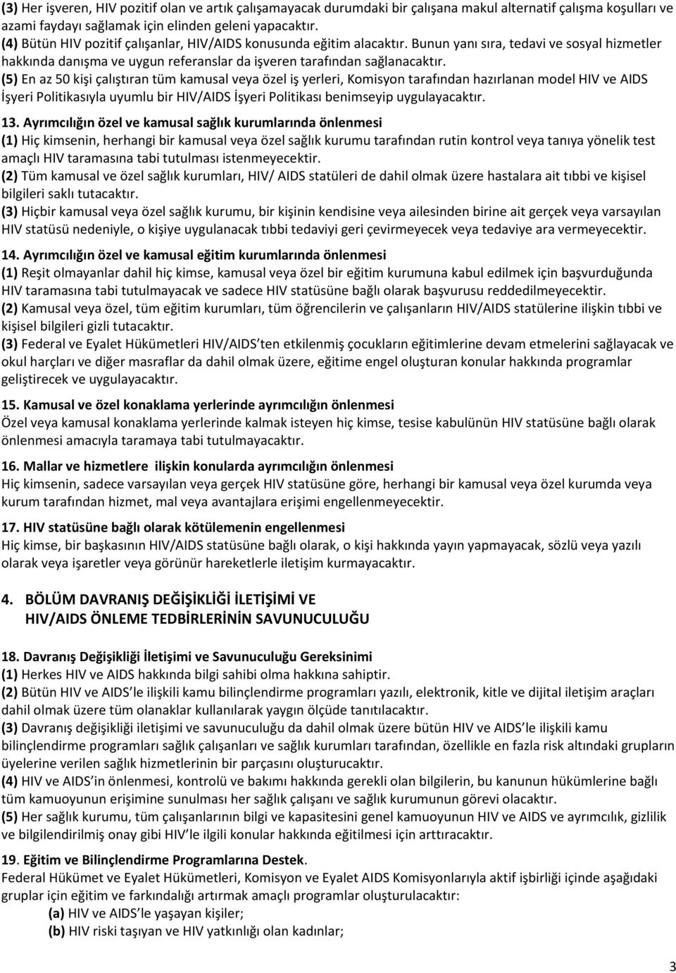 (5) En az 50 kişi çalıştıran tüm kamusal veya özel iş yerleri, Komisyon tarafından hazırlanan model HIV ve AIDS İşyeri Politikasıyla uyumlu bir HIV/AIDS İşyeri Politikası benimseyip uygulayacaktır.