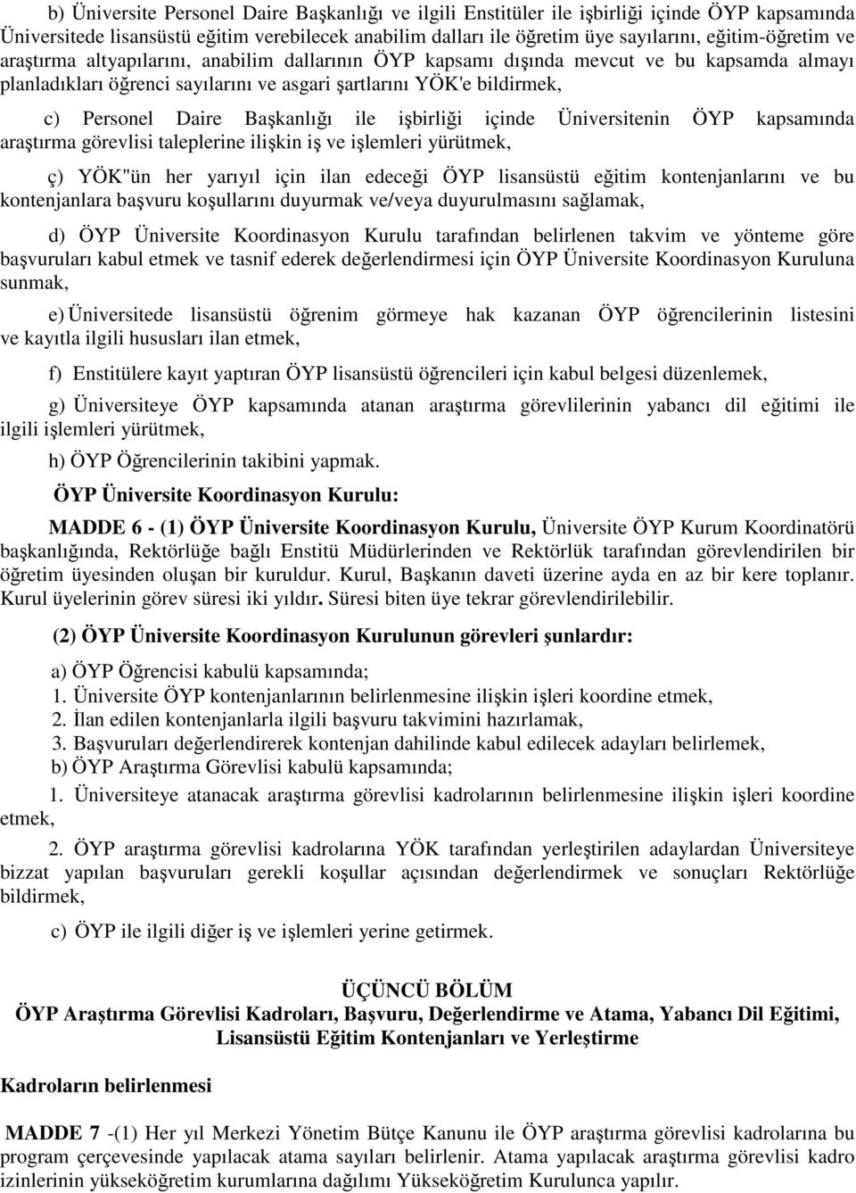 ile işbirliği içinde Üniversitenin ÖYP kapsamında araştırma görevlisi taleplerine ilişkin iş ve işlemleri yürütmek, ç) YÖK"ün her yarıyıl için ilan edeceği ÖYP lisansüstü eğitim kontenjanlarını ve bu