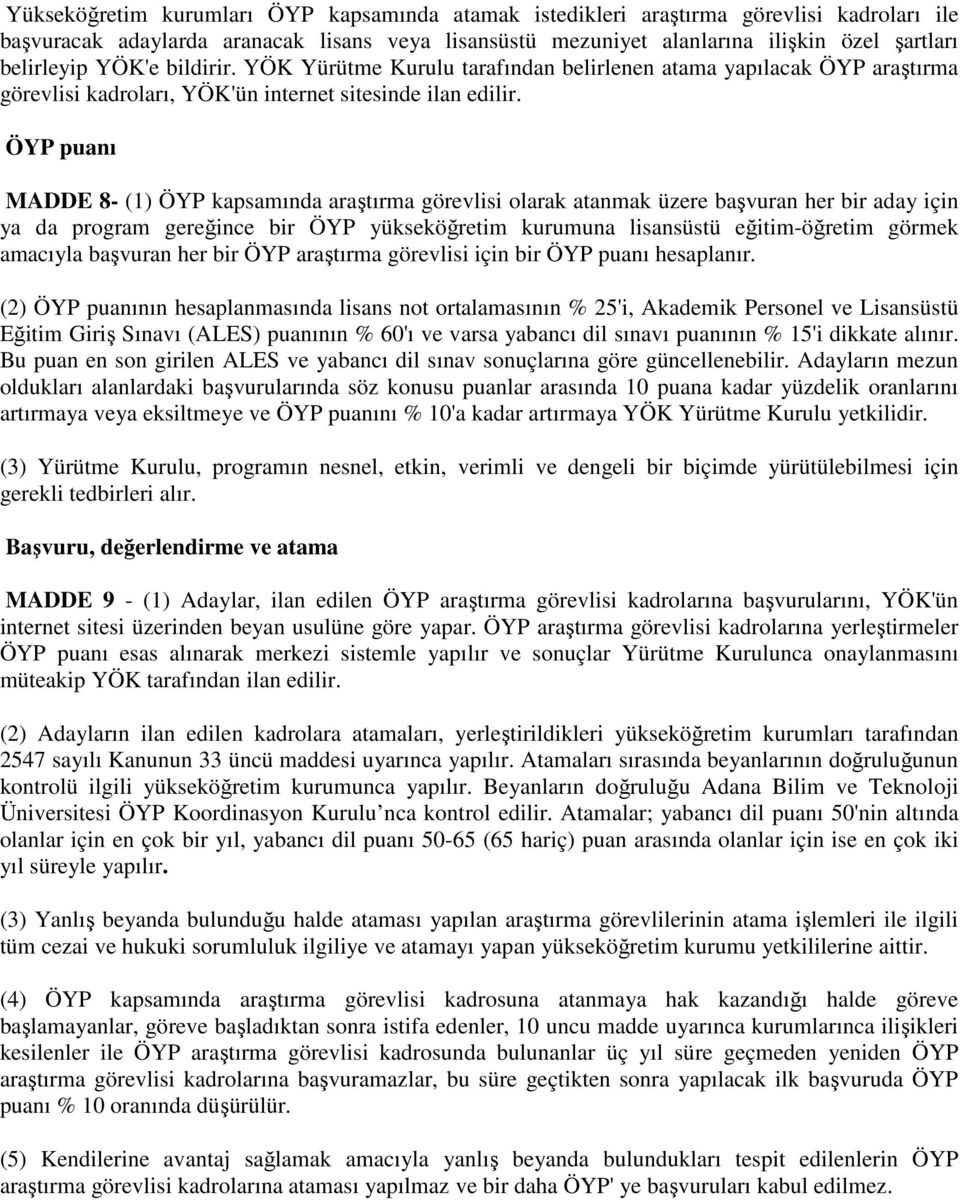 ÖYP puanı MADDE 8- (1) ÖYP kapsamında araştırma görevlisi olarak atanmak üzere başvuran her bir aday için ya da program gereğince bir ÖYP yükseköğretim kurumuna lisansüstü eğitim-öğretim görmek