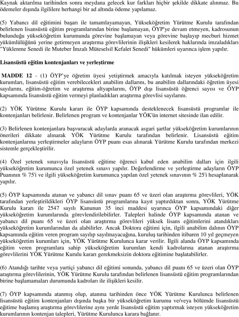 yükseköğretim kurumunda görevine başlamayan veya görevine başlayıp mecburi hizmet yükümlülüğünü yerine getirmeyen araştırma görevlilerinin ilişikleri kesilerek haklarında imzaladıkları "Yüklenme