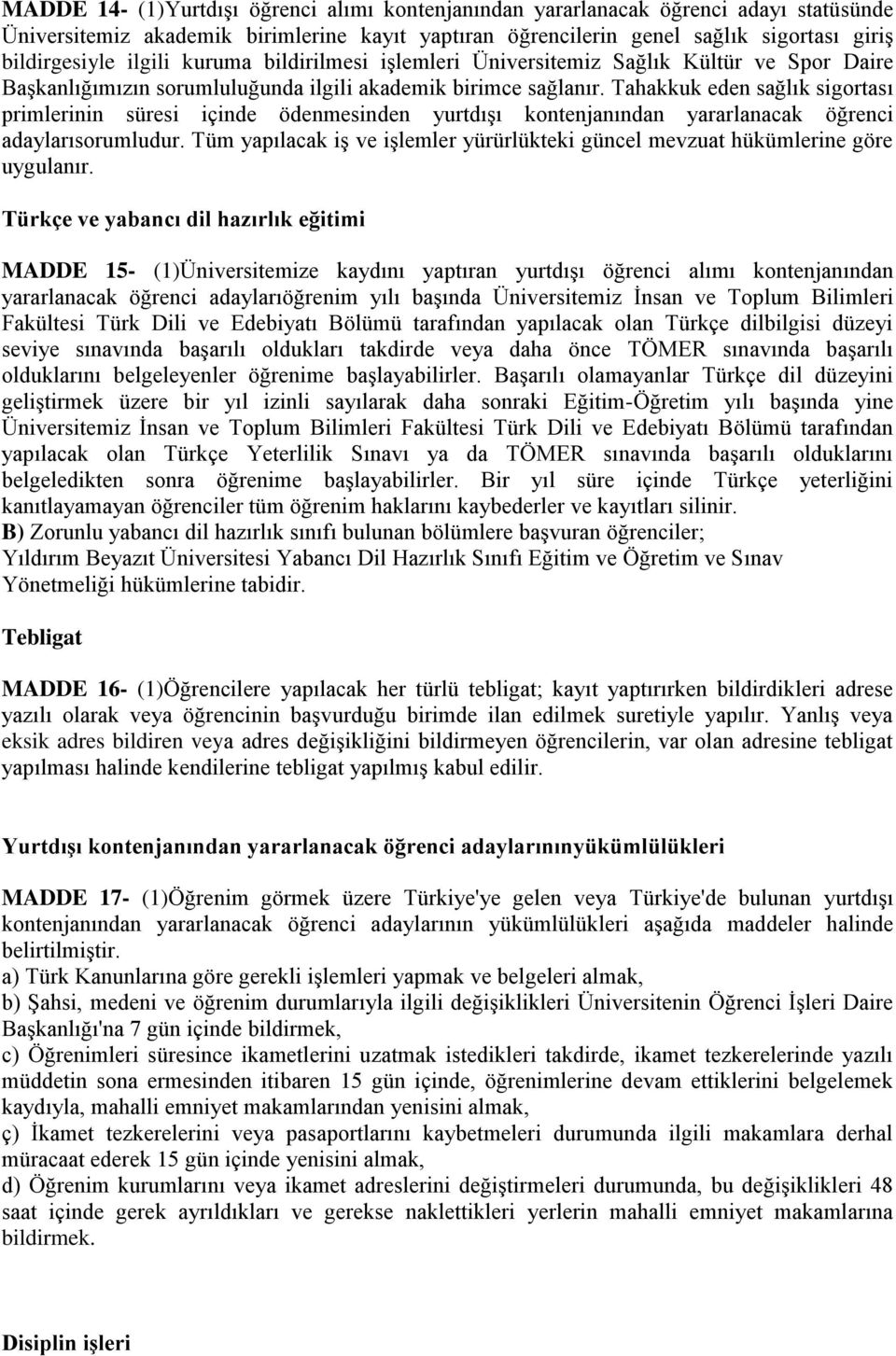 Tahakkuk eden sağlık sigortası primlerinin süresi içinde ödenmesinden yurtdışı kontenjanından yararlanacak öğrenci adaylarısorumludur.