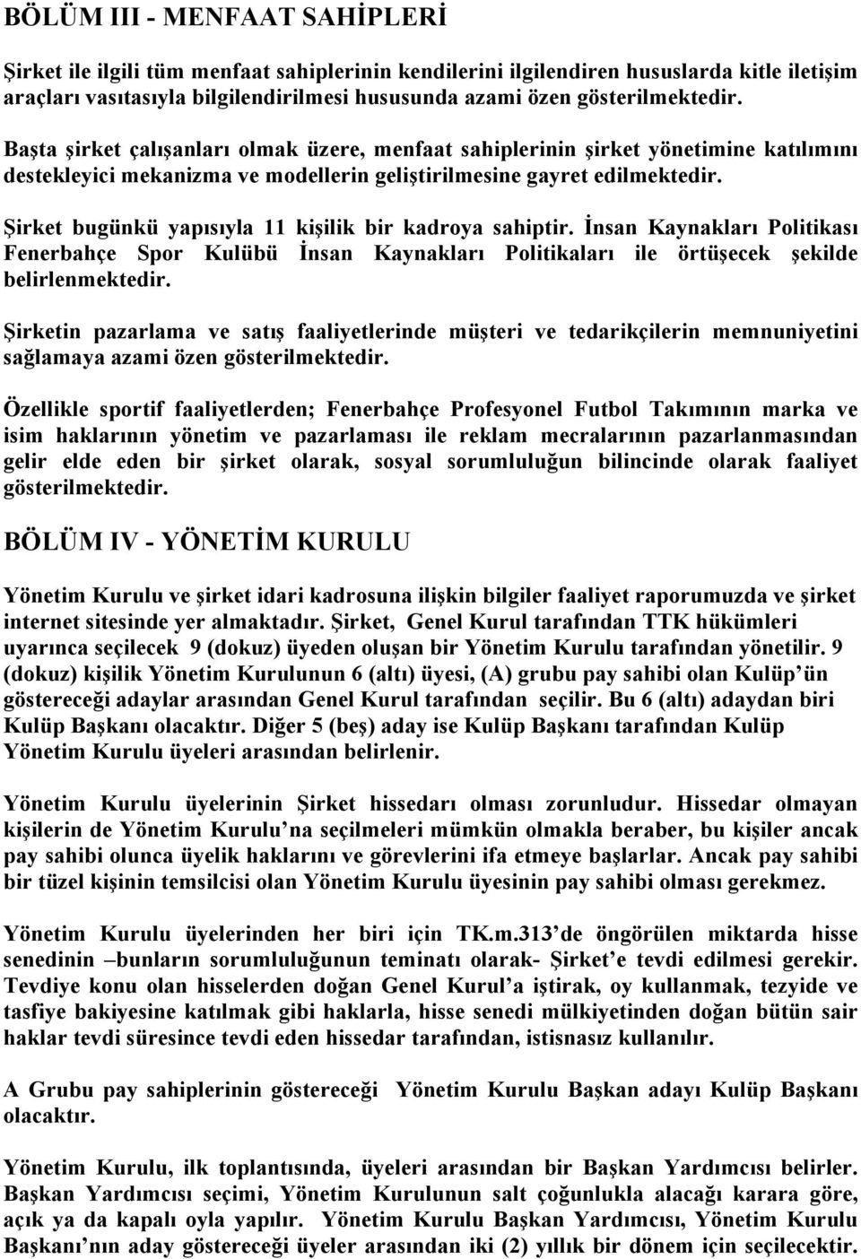 Şirket bugünkü yapısıyla 11 kişilik bir kadroya sahiptir. İnsan Kaynakları Politikası Fenerbahçe Spor Kulübü İnsan Kaynakları Politikaları ile örtüşecek şekilde belirlenmektedir.
