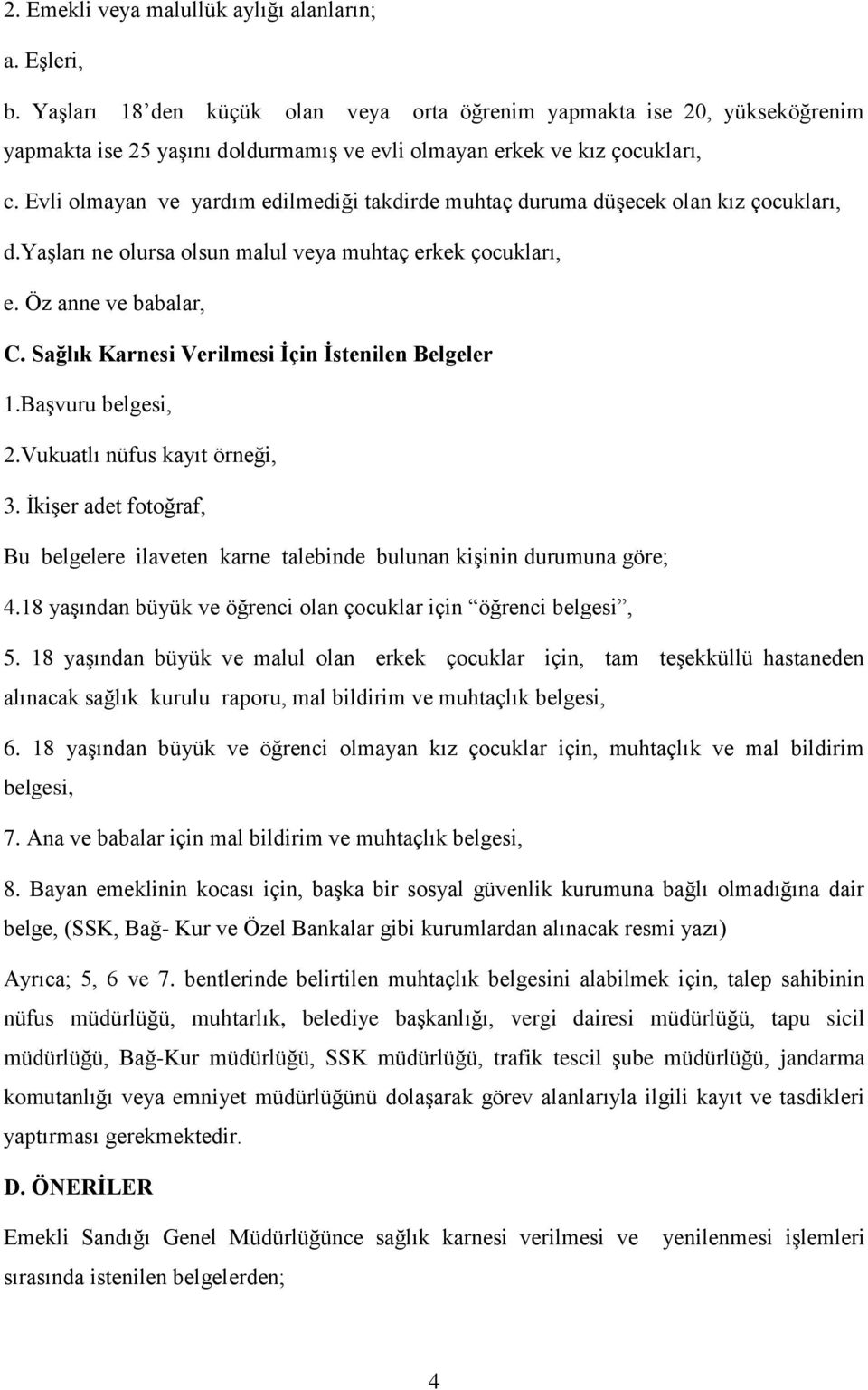 Evli olmayan ve yardım edilmediği takdirde muhtaç duruma düşecek olan kız çocukları, d.yaşları ne olursa olsun malul veya muhtaç erkek çocukları, e. Öz anne ve babalar, C.