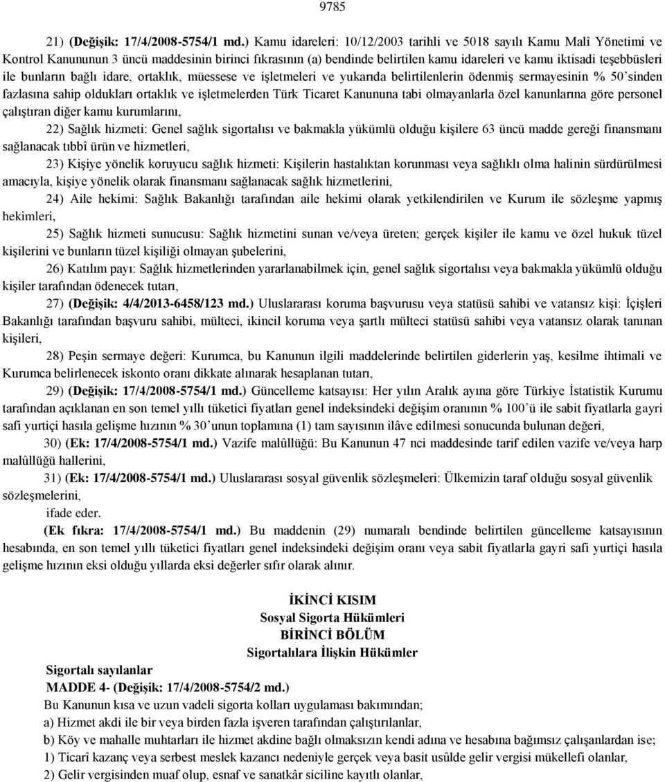 ile bunların bağlı idare, ortaklık, müessese ve işletmeleri ve yukarıda belirtilenlerin ödenmiş sermayesinin % 50 sinden fazlasına sahip oldukları ortaklık ve işletmelerden Türk Ticaret Kanununa tabi