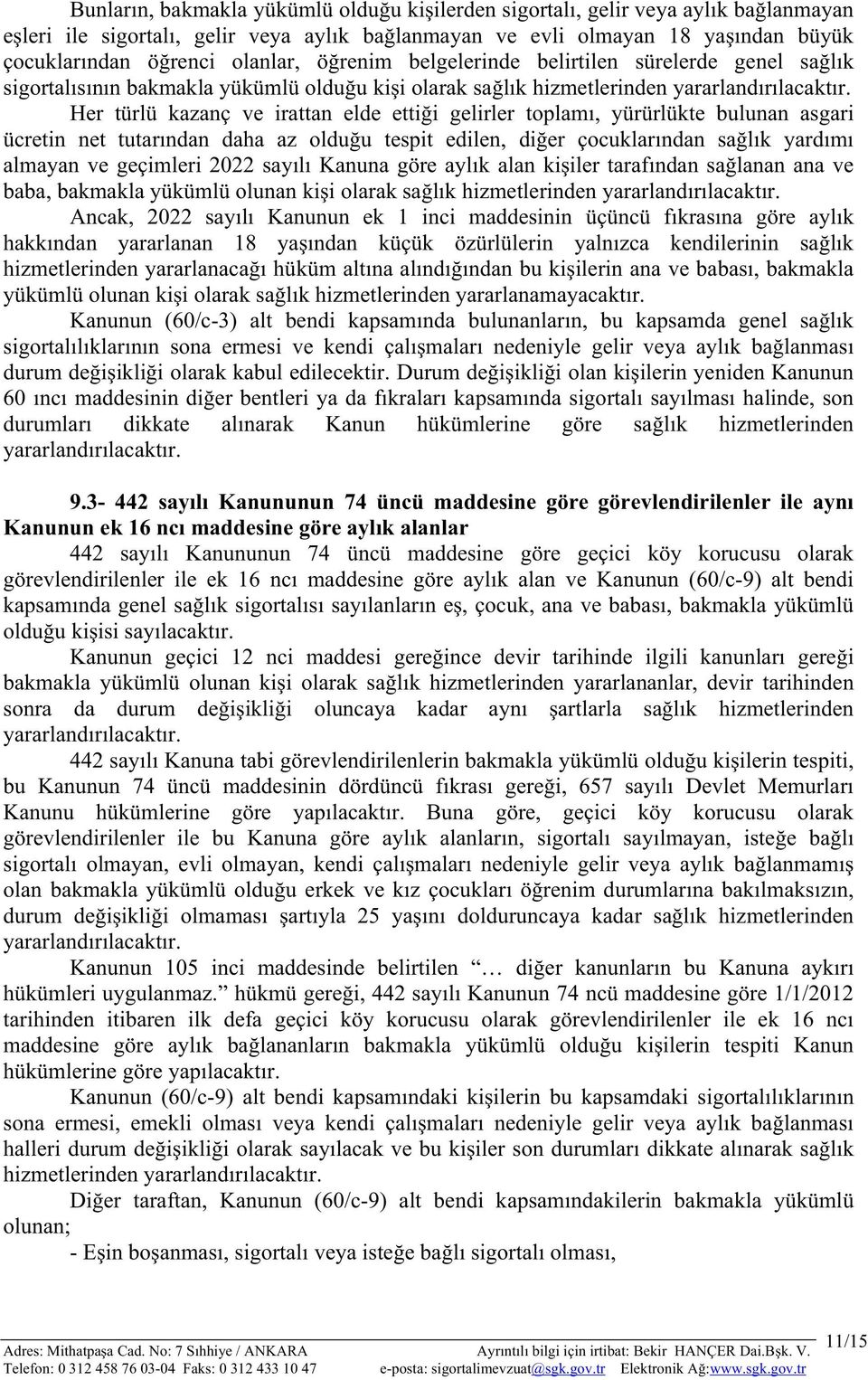 Her türlü kazanç ve irattan elde ettii gelirler toplam, yürürlükte bulunan asgari ücretin net tutarndan daha az olduu tespit edilen, dier çocuklarndan salk yardm almayan ve geçimleri 2022 sayl Kanuna