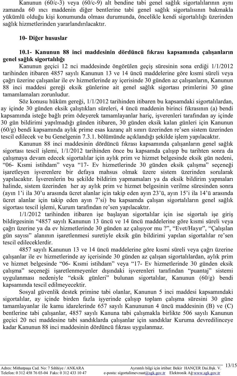 1- Kanunun 88 inci maddesinin dördüncü fkras kapsamnda çalanlarn genel salk sigortall Kanunun geçici 12 nci maddesinde öngörülen geçi süresinin sona erdii 1/1/2012 tarihinden itibaren 4857 sayl