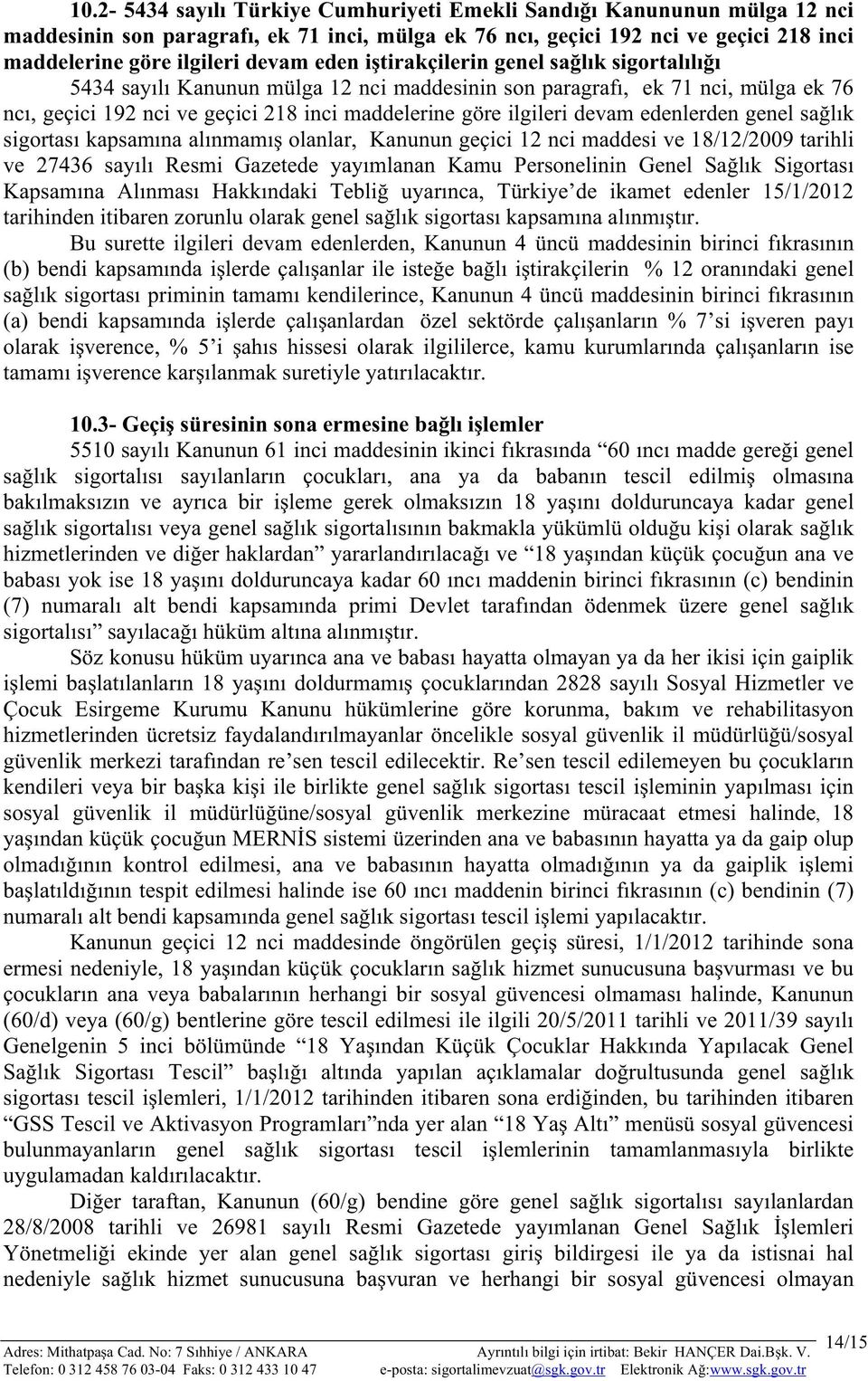 genel salk sigortas kapsamna alnmam olanlar, Kanunun geçici 12 nci maddesi ve 18/12/2009 tarihli ve 27436 sayl Resmi Gazetede yaymlanan Kamu Personelinin Genel Salk Sigortas Kapsamna Alnmas Hakkndaki