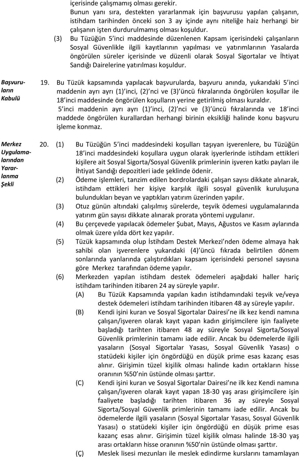 (3) Bu Tüzüğün 5 inci maddesinde düzenlenen Kapsam içerisindeki çalışanların Sosyal Güvenlikle ilgili kayıtlarının yapılması ve yatırımlarının Yasalarda öngörülen süreler içerisinde ve düzenli olarak