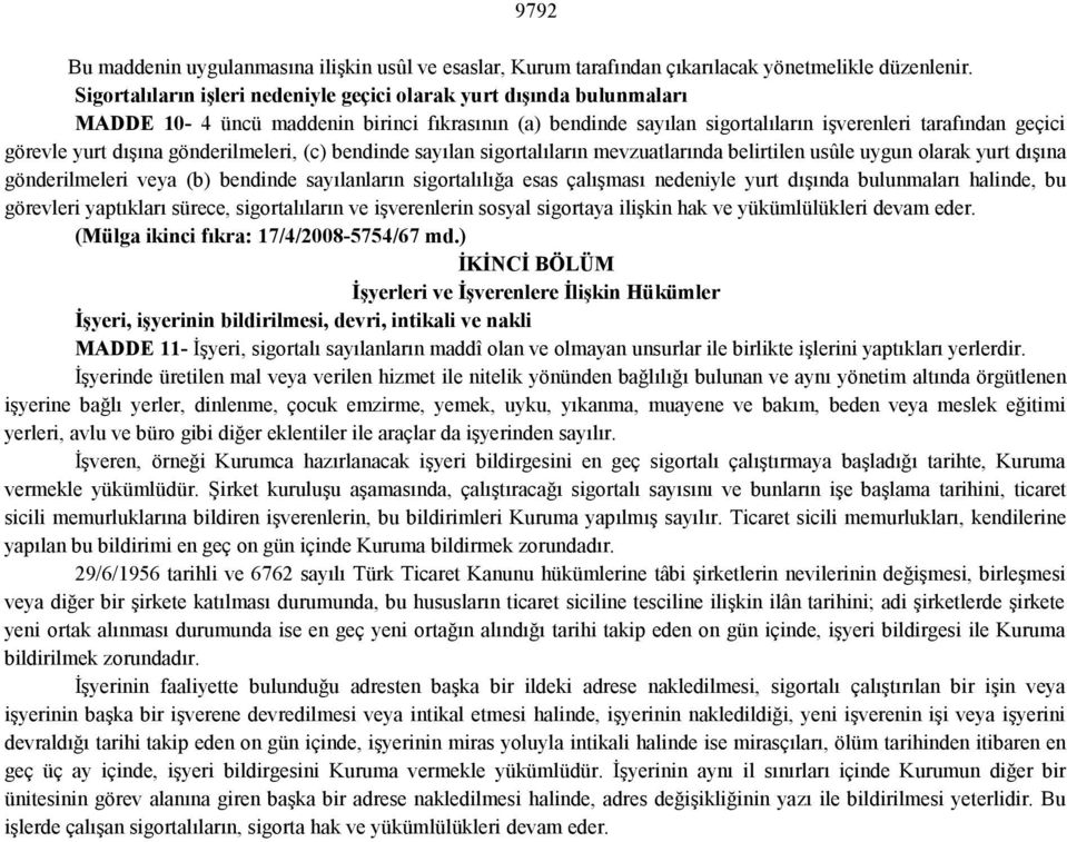 dışına gönderilmeleri, (c) bendinde sayılan sigortalıların mevzuatlarında belirtilen usûle uygun olarak yurt dışına gönderilmeleri veya (b) bendinde sayılanların sigortalılığa esas çalışması