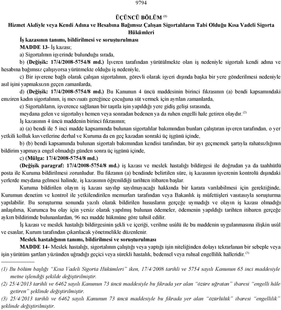 ) İşveren tarafından yürütülmekte olan iş nedeniyle sigortalı kendi adına ve hesabına bağımsız çalışıyorsa yürütmekte olduğu iş nedeniyle, c) Bir işverene bağlı olarak çalışan sigortalının, görevli