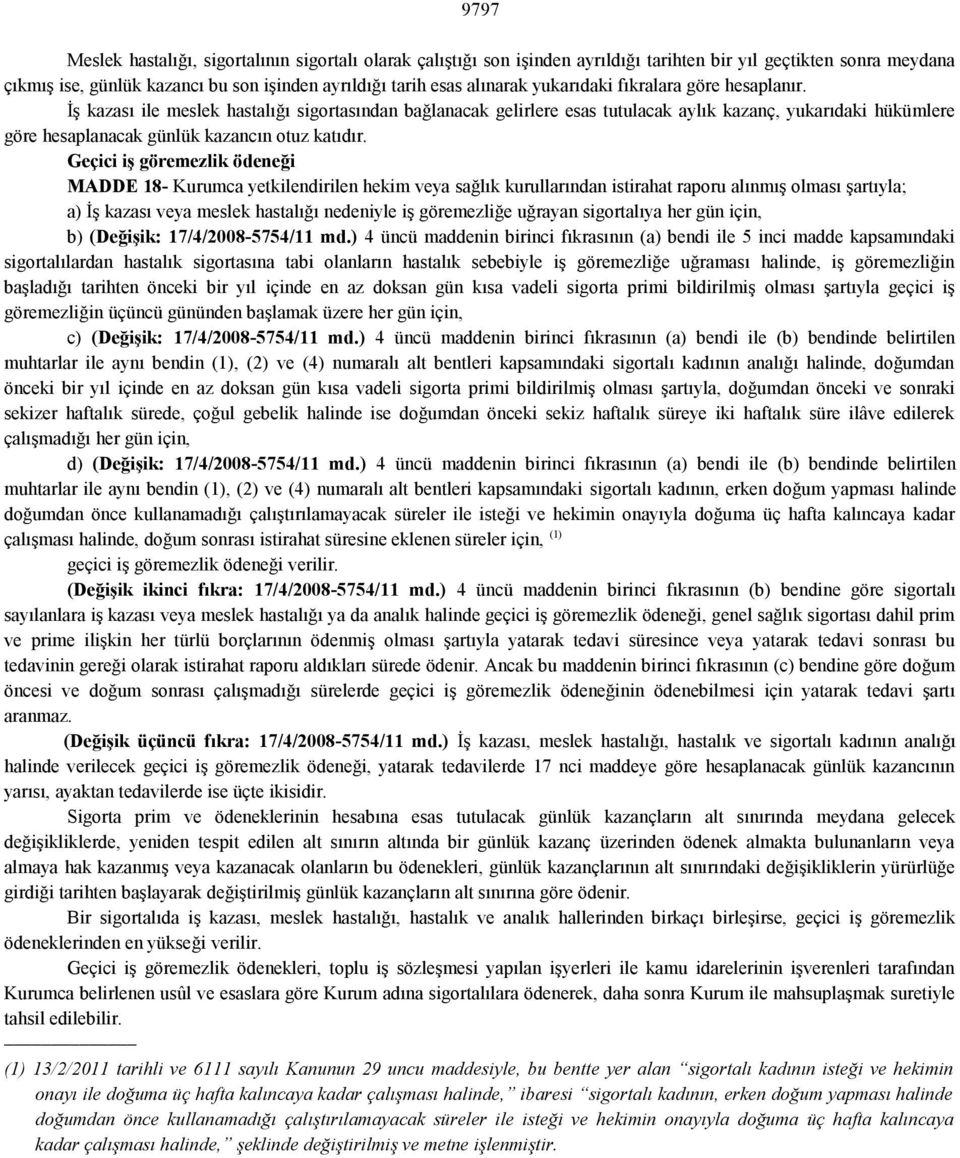 İş kazası ile meslek hastalığı sigortasından bağlanacak gelirlere esas tutulacak aylık kazanç, yukarıdaki hükümlere göre hesaplanacak günlük kazancın otuz katıdır.