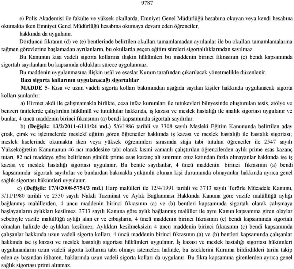 Dördüncü fıkranın (d) ve (e) bentlerinde belirtilen okulları tamamlamadan ayrılanlar ile bu okulları tamamlamalarına rağmen görevlerine başlamadan ayrılanların, bu okullarda geçen eğitim süreleri