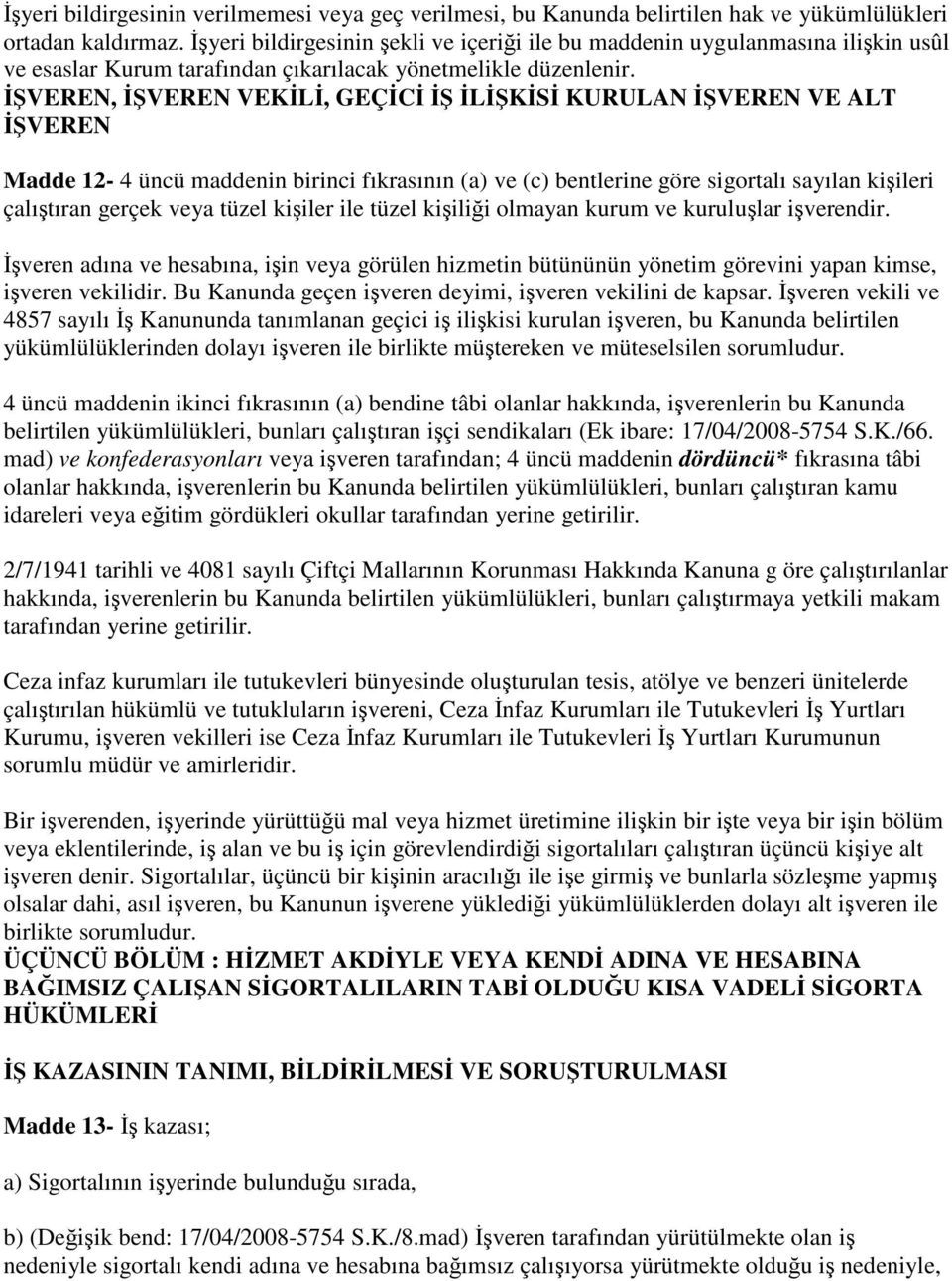 İŞVEREN, İŞVEREN VEKİLİ, GEÇİCİ İŞ İLİŞKİSİ KURULAN İŞVEREN VE ALT İŞVEREN Madde 12-4 üncü maddenin birinci fıkrasının (a) ve (c) bentlerine göre sigortalı sayılan kişileri çalıştıran gerçek veya