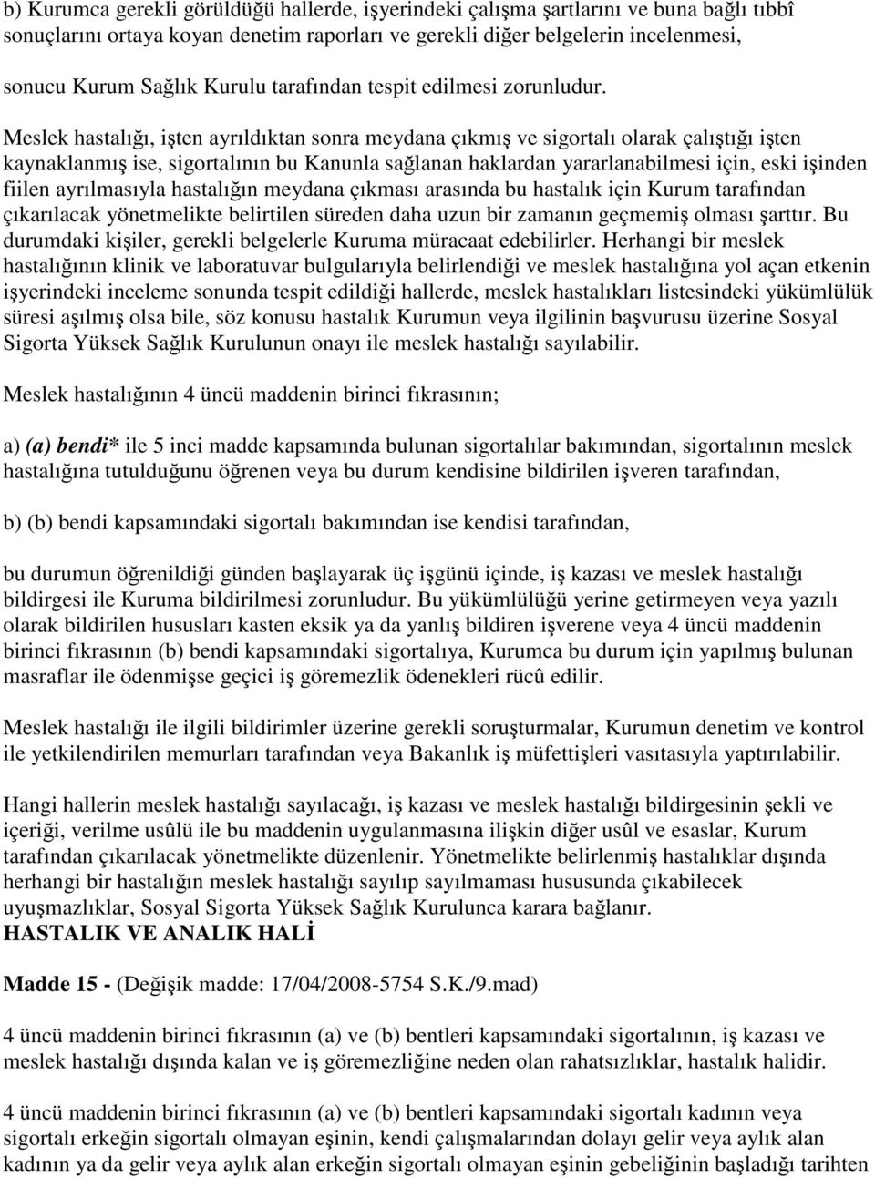 Meslek hastalığı, işten ayrıldıktan sonra meydana çıkmış ve sigortalı olarak çalıştığı işten kaynaklanmış ise, sigortalının bu Kanunla sağlanan haklardan yararlanabilmesi için, eski işinden fiilen