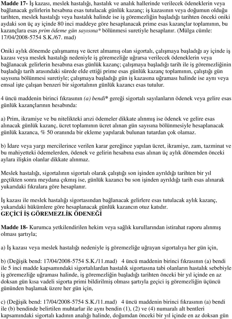 esas prim ödeme gün sayısına* bölünmesi suretiyle hesaplanır. (Mülga cümle: 17/04/2008-5754 S.K./67.